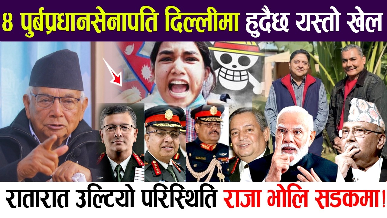 ४ पुर्बप्रधानसेनापति दिल्लीमा चुनाबको मुखमा के हुदैछ देशमा? रातारात उल्टियो परिस्थिति राजा सडकमा?