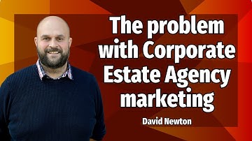 The problem with Corporate Estate Agency marketing - David Newton