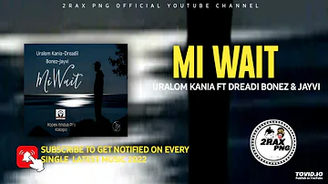 MI WAIT - Uralom Kania FT Dready Bonez & Jayvi (KOPEX IN HAUSE) PNG MUSIC 2022