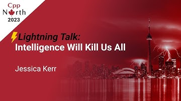Lightning Talk: Intelligence Will Kill Us All - Jessica Kerr - CppNorth 2023