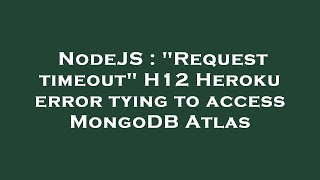 NodeJS : "Request timeout" H12 Heroku error tying to access MongoDB Atlas