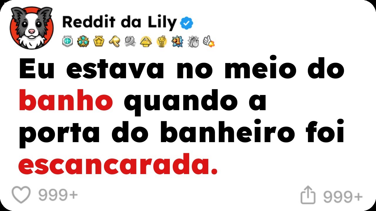 Eu estava no meio do banho quando a porta do banheiro foi escancarada.
