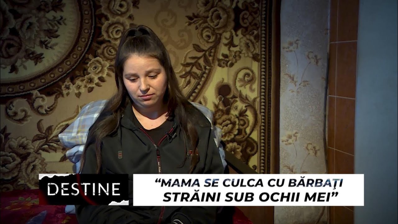 DESTINE: “Mama aducea bărbați străini în casă și se culca cu ei sub ochii mei”