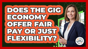 Does The Gig Economy Offer Fair Pay Or Just Flexibility? - Job Success Network