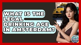 What Is The Legal Drinking Age In Amsterdam? - The Rail and Cruise Experts