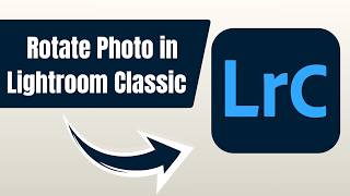 How To Rotate Photo in Lightroom Classic
