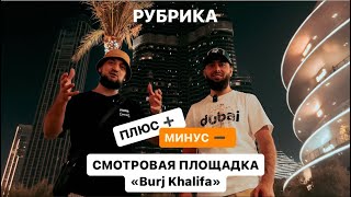 Рубрика ПЛЮС ➕, МИНУС ➖. Смотровая площадка «Burj Khalifa»