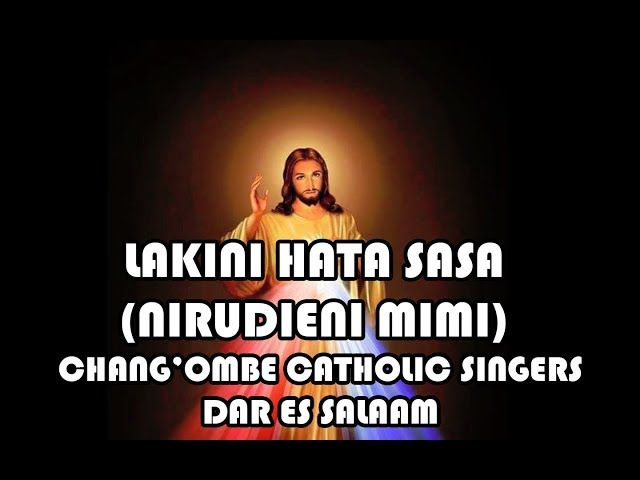 LAKINI HATA SASA (NIRUDIENI MIMI) CHANG'OMBE CATHOLIC SINGERS - ALOYCE GOLDEN 0754459766 Kwaresma class=