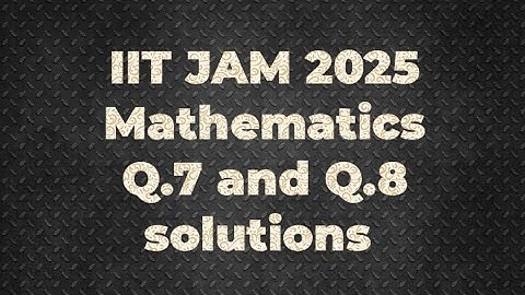 IIT JAM 2025 Mathematics Solution | Q.7 and Q.8 | Maths with IITIANS