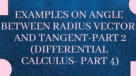 Examples on Angle between radius vector  and tangent-Part 2 (Differential Calculus-4)