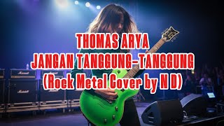 ⚡ THOMAS ARYA – JANGAN TANGGUNG-TANGGUNG ⚔️ (Rock Metal Cover by N D) ⚡