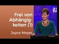 Wie man von Abhängigkeiten frei wird (1) – Joyce Meyer — Persönlichkeit stärken