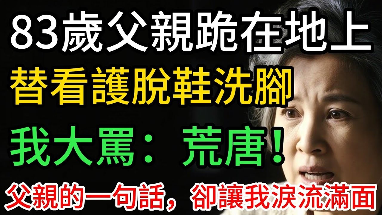 83歲父親竟跪地替看護洗腳，父親一句話讓我當場淚崩…