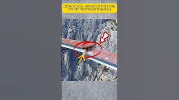 LỆCH CHỈ 3CM - KHIẾN CÂY CẦU TRỞ THÀNH THẢM HỌA