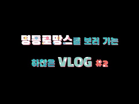 뮤지컬 ‘명동로망스’를 보러 가는 하찮은 브이로그 #2