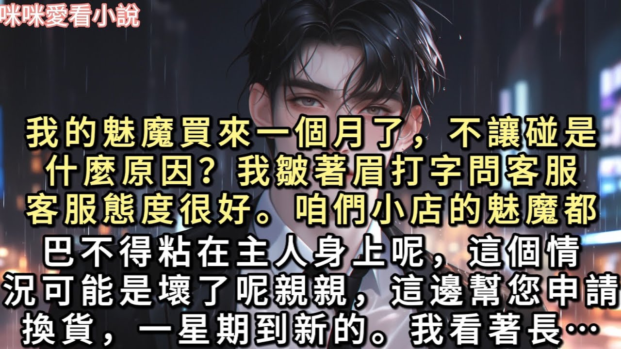【我的魅魔買來一個月了，不讓碰是什麼原因？】我皺著眉打字問客服，客服態度很好。【咱們小店的魅魔都巴不得粘在主人身上呢…#一口氣看完 #小說 #甜寵 #故事