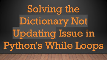 Solving the Dictionary Not Updating Issue in Python
