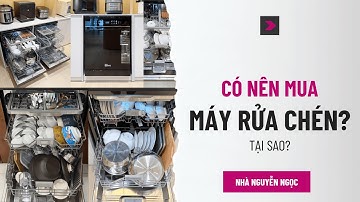 Có nên mua máy rửa chén không? Tại sao