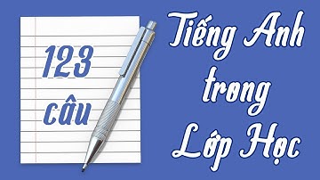 123 câu tiếng anh giao tiếp trong lớp học
