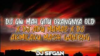 DJ GW MAH GITU ORANGNYA OLD X ADUH MAMAE X AKIMILAKU MASIH GANTENG - By DJ SEGAN
