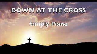 DOWN AT THE CROSS | Glory To His Name | Simply Piano Instrumental | Hymn | Don Salmon Music