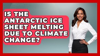 Is the Antarctic Ice Sheet Melting Due to Climate Change? | Polar Regions Uncovered