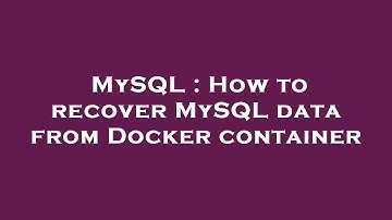 MySQL : How to recover MySQL data from Docker container