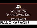 Taylor swift  youre on your own kid  higher key piano karaoke instrumental
