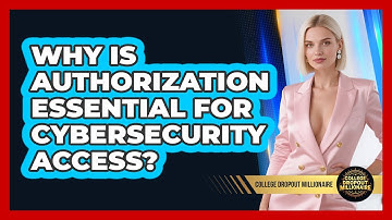 Why Is Authorization Essential For Cybersecurity Access? - College Dropout Millionaire