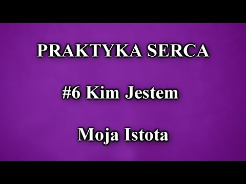 PRAKTYKA SERCA #6 Kim Jestem Moja Istota