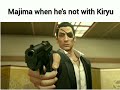 Majima when hes not with kiryu and when hes with kiryu