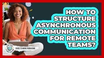 How To Structure Asynchronous Communication For Remote Teams?