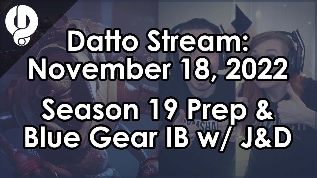 Datto Stream: Season 19 Prep & Blue Gear IB w/ Jez and Danielle - November 18, 2022