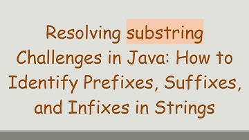 Resolving substring Challenges in Java: How to Identify Prefixes, Suffixes, and Infixes in Strings
