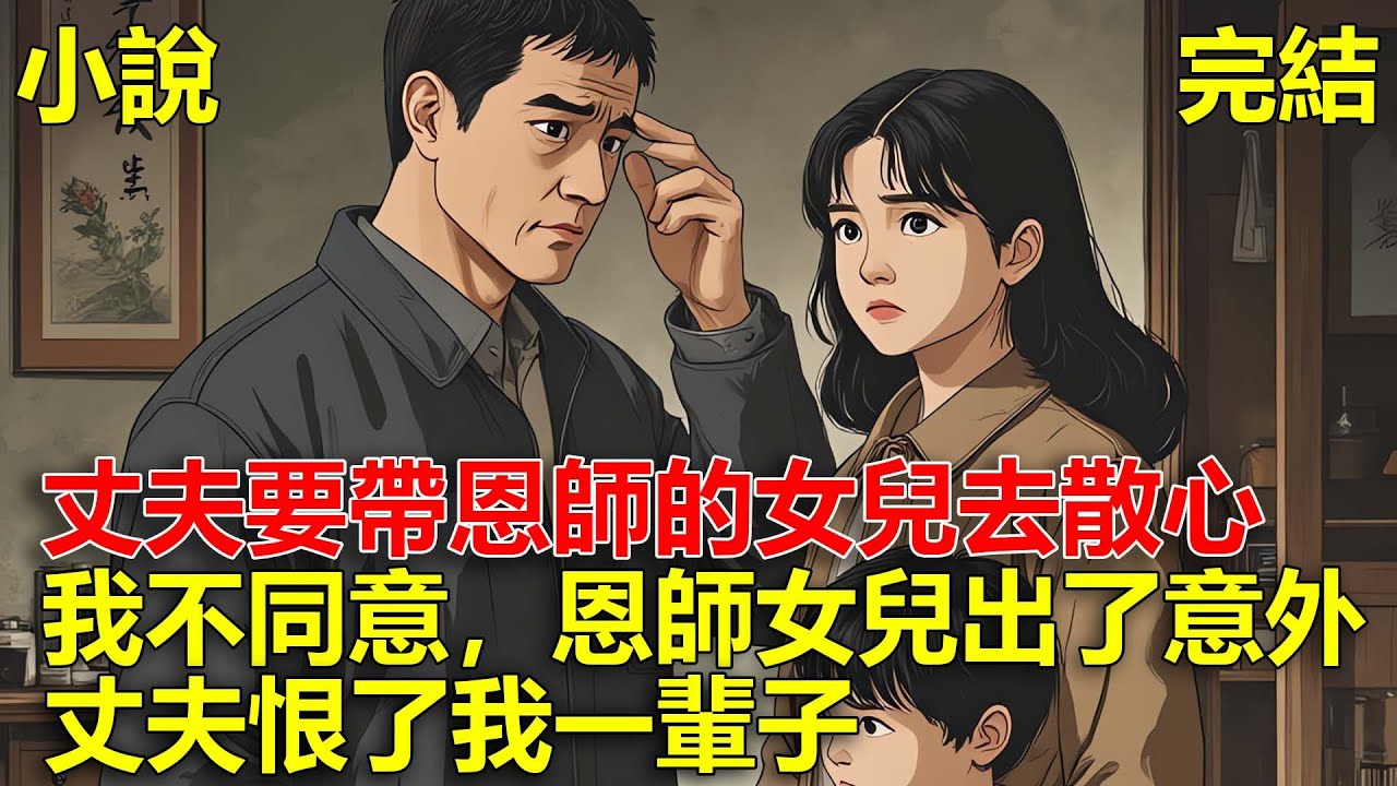 前世，丈夫的恩師去世，丈夫要帶恩師的女兒去散心，我不同意，恩師的女兒去獨自去散心出了意外，丈夫恨了我一輩子，重生後，同意他帶恩師的女兒去散心！