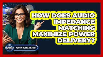 How Does Audio Impedance Matching Maximize Power Delivery? - NextGen Viewing and Audio