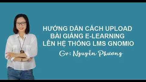 Hướng dẫn upload bài giảng E Learning lên hệ thống LMS Moodle
