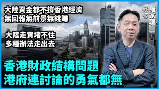 【羅家聰專訪】香港財政結構問題，港府連討論的勇氣都無。大陸資金都不撐香港，經濟無回報無前景無錢賺。大陸走資堵不住，多種辦法走出去。