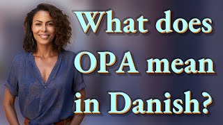 What does OPA mean in Danish?
