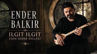 Ender Balkır - Ilgıt Ilgıt Esen Seher Yelleri