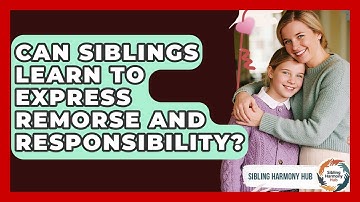 Can Siblings Learn To Express Remorse And Responsibility? - Sibling Harmony Hub