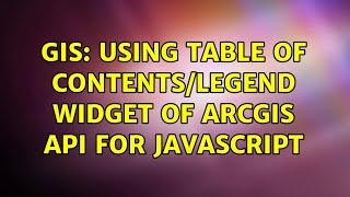 GIS: Using Table of Contents/Legend Widget of ArcGIS API for JavaScript