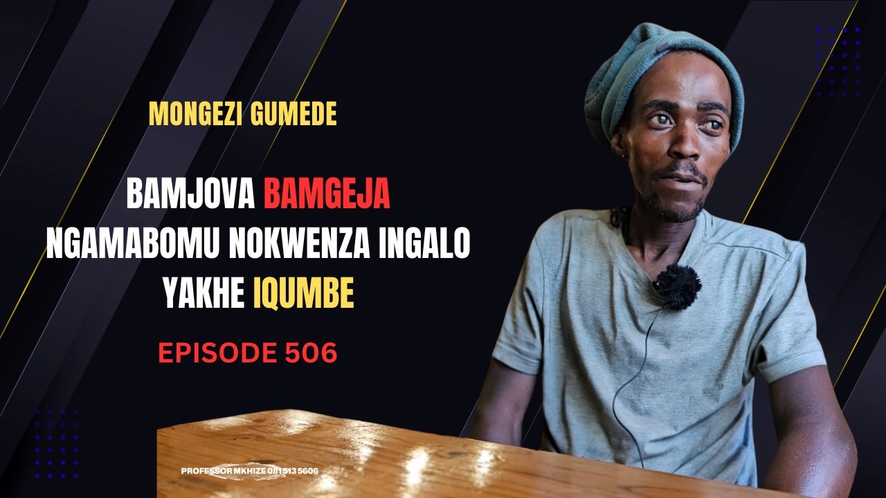 EPISODE 506 KUNGENZEKA ABOLE INGALO NGENXA YOKUGEJWA NGOMJOVO UZAKWABO ABABHEMA NAYE IZIDAKAMIZWA