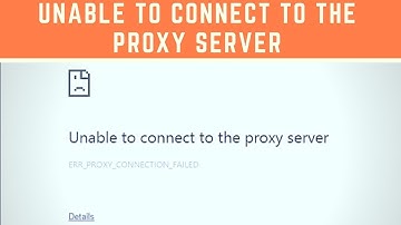 unable to connect to the proxy server , err proxy connection failed