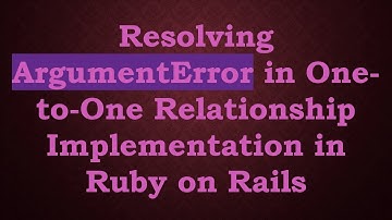 Resolving ArgumentError in One-to-One Relationship Implementation in Ruby on Rails