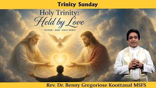 Trinity Sunday: HOLY TRINITY: HELD BY LOVE, by Rev Fr Benny Gregoriose Koottanal MSFS