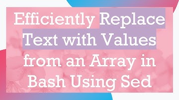 Efficiently Replace Text with Values from an Array in Bash Using Sed