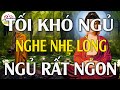 Tối Khó Ngủ "Nghe Phật Dạy Lòng Nhẹ Tiêu Tan Phiền Muộn Khổ Đau" Hết Khổ Ngủ Ngon - Thuyết Pháp Hay