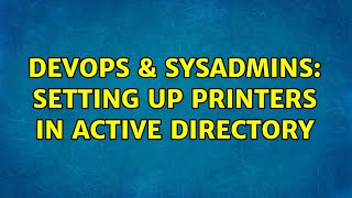 DevOps & SysAdmins: Setting up printers in active directory (2 Solutions!!) Profile