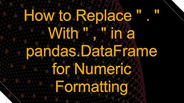 How to Replace " . " With " , " in a pandas.DataFrame for Numeric Formatting